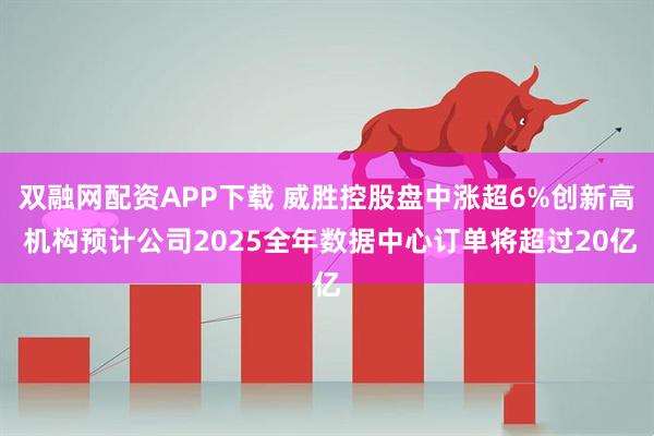 双融网配资APP下载 威胜控股盘中涨超6%创新高 机构预计公司2025全年数据中心订单将超过20亿